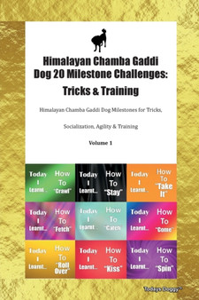 Himalayan Chamba Gaddi Dog 20 Milestone Challenges : Tricks & Training Himalayan Chamba Gaddi Dog Milestones for Tricks, Socialization, Agility & Training Volume 1
