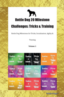 Rottle Dog 20 Milestone Challenges : Tricks & Training Rottle Dog Milestones for Tricks, Socialization, Agility & Training Volume 1