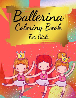 Ballerina Coloring Book For Girls : Coloring Book for Girls and Toddlers Ages 2-4, 4-8 - Pretty Ballet Coloring Book for Little Girls With Beautiful Dancing Ballerinas Coloring Pages for All Ballet Lo
