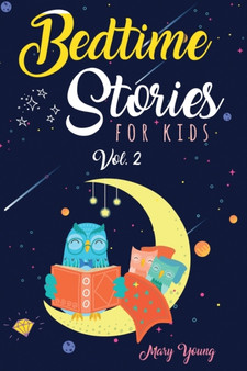 Bedtime stories for kids vol. 2 : The Complete Collection of Short Tales to Help Children and Toddlers to Fall Asleep Fast, Learn Mindfulness and Have Beautiful Dreams. Sleep Feeling Calm and Relaxed