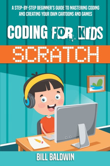 Coding for Kids Scratch : A Step-By-Step Beginner's Guide to Mastering Coding and Creating Your Own Cartoons and Games