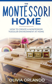 The Montessori Home : How to Create a Montessori Toddler Environment at Home