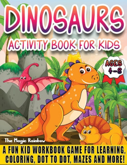 Dinosaurs Activity Book for Kids Ages 4-8 : A Fun Kids Workbook Game for Learning, Coloring, Dot to Dot, Mazes and More!
