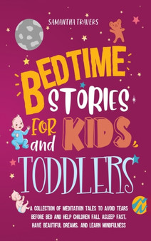 Bedtime Stories for Kids and Toddlers : A Collection of Meditation Tales to Avoid Tears Before Bed and Help Children Fall Asleep Fast, Have Beautiful Dreams, and Learn Mindfulness