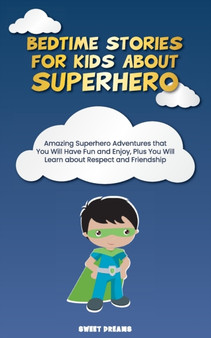 Bedtime Stories for Kids about Superhero : Amazing Superhero Adventures that You Will Have Fun and Enjoy, Plus You Will Learn about Respect and Friendship
