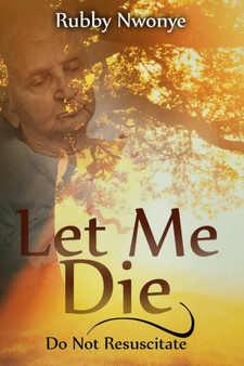Let Me Die : Do Not Resuscitate