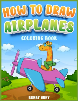 How to Draw Airplanes for Kids 4-8 : A Gorgeous Coloring book for all childrens with cutie airplanes
