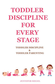Toddler Discipline for Every Stage : Toddler Discipline & Toddler Parenting Toddler Discipline for Every Stage : Toddler Discipline & Toddler Parenting