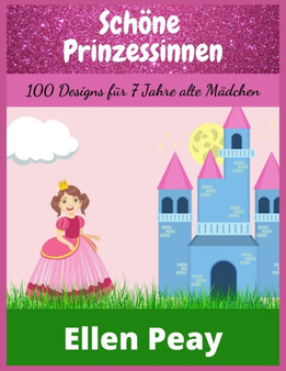 Schoene Prinzessinnen : 100 Designs fur 7 Jahre alte Madchen