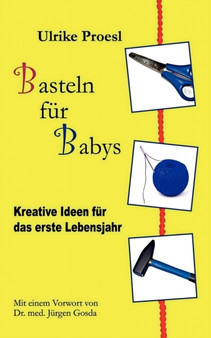 Basteln fur Babys : Kreative Ideen fur das erste Lebensjahr