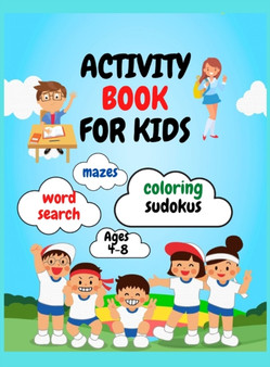 Activity Book For Kids : Amazing Fun Activity Workbook For Kids / Coloring, Word Search, Sudoku's And Mazes For Kids Age 4-8
