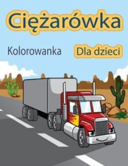 Ciężarowka Kolorowanka dla dzieci : Wozy strażackie, wywrotki, śmieciarki i inne pojazdy, Książka z cwiczeniami dla przedszkolakow dla chlopcow i dziewczynek