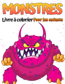 Livre de coloriage de monstres pour les enfants : Pages de coloriage avec des monstres mignons, effrayants et droles. Livre de monstres pour tous les ages. Les enfants, les tout-petits ou les enfants