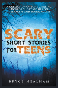 Scary Short Stories for Teens : A Collection Of Bone Chilling Horror Stories For Teenagers And Young Adults