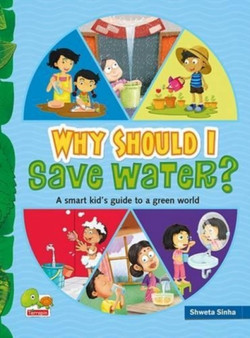 Why Should I Save Water? : A Smart Kid's Guide to a Green World