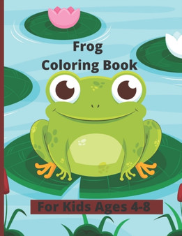 Frog Coloring Book : Children Activity Book for Boys & Girls Age 4-8, with more than 50 Super Fun Coloring Pages of Frogs
