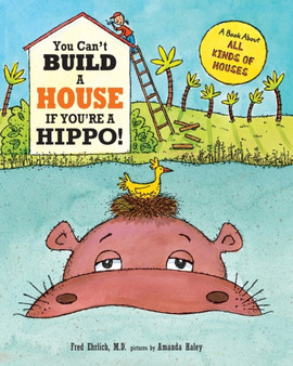 You Can't Build a House If You're a Hippo! : A Book About All Kinds of Houses