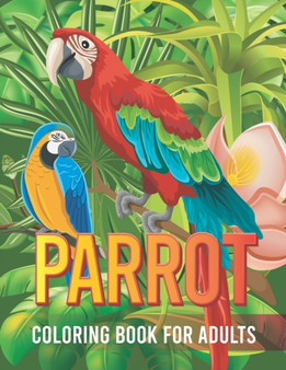 Parrot coloring book for adults : Relieving Designs to Color, adults Coloring Book 30 parrot Designs easy to coloring the book (parrot Coloring Books)