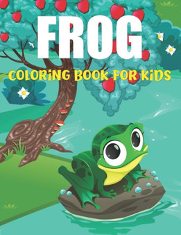 Frog Coloring Book for Kids : A Frog Kids Coloring Book 50+ Design about Frog And Toad (Best Gift for Boys & Girls) Frog Coloring Book for Kids : A Frog Kids Coloring Book 50+ Design about Frog And Toad (Best Gift for Boys & Girls)