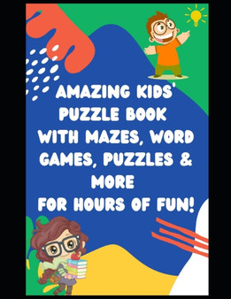 Amazing Kids' Puzzle Book with Mazes, Word Games, Puzzles & More for Hours of Fun! : Fun Kids Puzzles from Mazes to Word Games and More