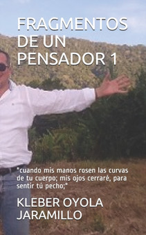 Fragmentos de Un Pensador 1 : cuando mis manos rosen las curvas de tu cuerpo; mis ojos cerrare, para sentir tu pecho;
