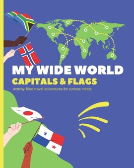 My Wide World - Capitals and Flags : Activity-filled travel adventures for curious minds.