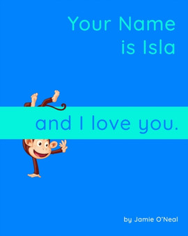 Your Name is Isla and I Love You : A Baby Book for Isla