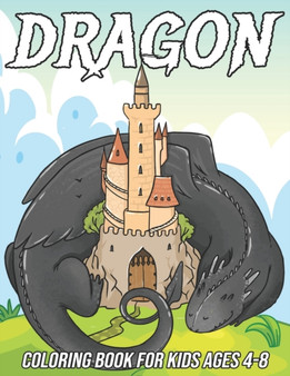 Dragon Coloring Book for Kids Ages 4-8 : Fun Coloring Pages for Boys and Girls with Cute Dragon Designs