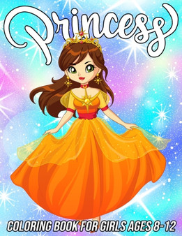 Princess Coloring Book for Girls Ages 8-12 : Fun, Cute and Unique Coloring Pages for Girls and Kids with Beautiful Designs Gifts for Princess Lovers