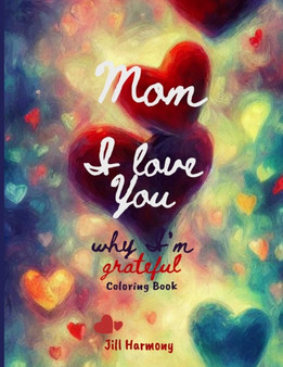 Mom I Love You Coloring Book : I Love You Mom Coloring Book for Adults & DIY Gifting Hobby Projects