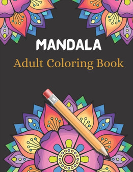 Mandala Adult Coloring Book : An Adult Coloring Book Stress Relieving Design Featuring Relaxing Mandala Coloring Pattern for Adult Relaxation and Boost Creativity Book