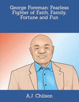 George Foreman : Fearless Fighter of Faith, Family, Fortune and Fun