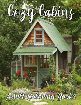 Cozy Cabins Adult Coloring Books : Beautiful Illustrations Coloring Pages Of Cabin Life For Adults, Stress Relief And Relaxation Coloring Books.