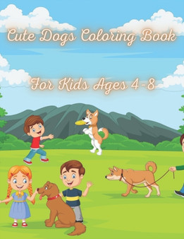 Cute Dogs Coloring Book for Kids Ages 4-8 : Fun Dog Coloring Book For Kids Adorable Cartoon Dogs & Puppies for kids, Perfect Dog Lover Gifts for Toddlers, Kids Ages 4-8, Girls Ages 8-12 or Adult with