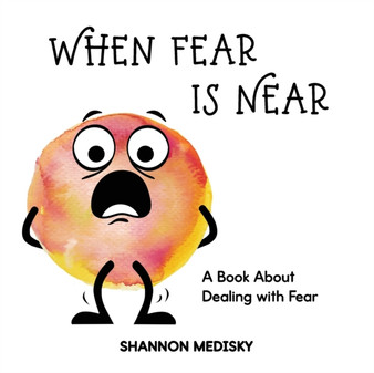 When Fear is Near : A Book About Dealing with Fear