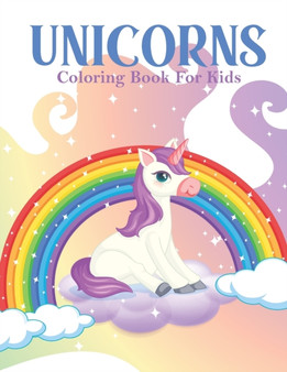 Unicorns Coloring Book For Kids : A Kids Coloring Book With Many Unicorns Illustrations For Relaxation And Stress Relief
