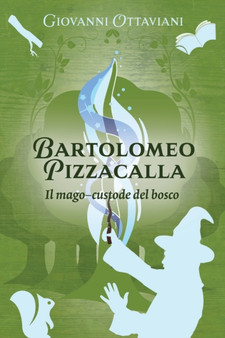 Bartolomeo Pizzacalla : Il mago-custode del bosco