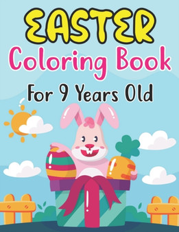 Easter Coloring Book For 9 Years Old : Easter Eggs, Bunnies, Spring Flowers and More For Kids Ages 9