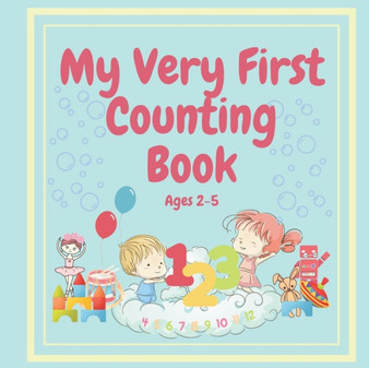 MY VERY FIRST COUNTING BOOK Ages 2-5 : For Toddlers Through to Preschoolers to Learn to Count