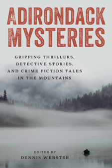 Adirondack Mysteries : Gripping Thrillers, Detective Stories, and Crime Fiction Tales in the Mountains