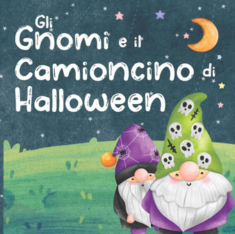 Gli Gnomi e il Camioncino di Halloween : Racconti della Buonanotte per Bambini. Favole di Halloween