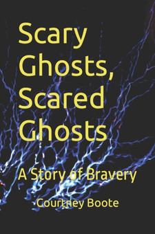 Scary Ghosts, Scared Ghosts : A Story of Bravery