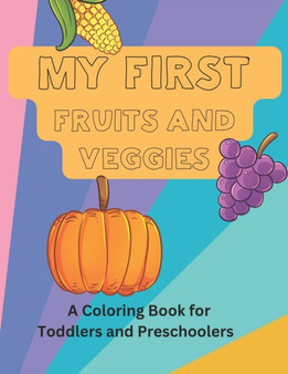 My First Fruits and Veggies : A Coloring Book for Toddlers and Preschoolers