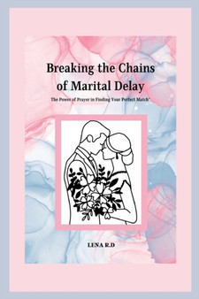 Breaking the Chains of Marital Delay : The Power of Prayer in Finding Your Perfect Match