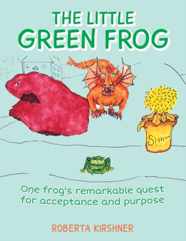 The Little Green Frog : One frog's remarkable quest for acceptance and purpose