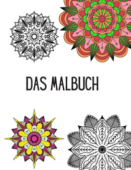 Das Malbuch : Mandala Malbuch fur Erwachsene und Jugendliche: 40 zauberhafte Mandalas zum Ausmalen fur Entspannung und Stressabbau - Hochwertiges Ausmalbuch zum Abschalten und Foerderung der Kreativit