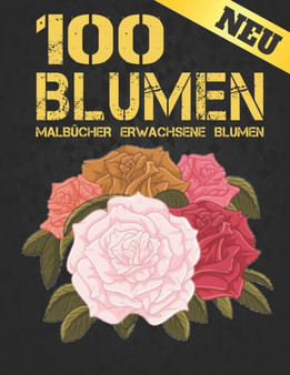 100 Blumen Erwachsene Malbucher : Malbuch fur Erwachsene World of Flowers Malbuch zur Entspannung fur Erwachsene 100 Inspirierende Blumenmuster Nur schoene Blumen Malbuch fur Erwachsene Entspannung