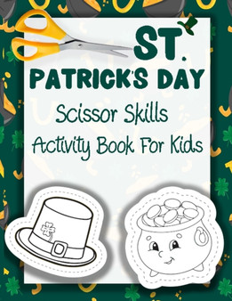 St. Patrick's Day Scissor Skills Activity Book For Kids : A Fun Cutting & Coloring Book For Kids Ages 2-5, Boys, Girls & Toddlers