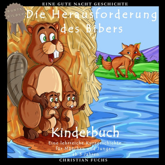 Eine Gute Nacht Geschichte - Die Herausforderung des Bibers : Bunte Bilder Kinderbuch - Eine lehrreiche Kurzgeschichte fur Madchen und Jungen ab 3 Jahren