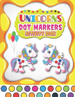 Dot Markers Activity Book Unicorns : A Fun And Easy Guided BIG DOTS - Dot Coloring Book For Kids & Toddlers - Preschool Kindergarten Activities - Gifts for Toddler Girls And Boys